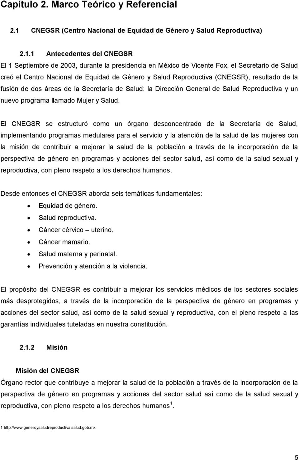 1 Antecedentes del CNEGSR El 1 Septiembre de 2003, durante la presidencia en México de Vicente Fox, el Secretario de Salud creó el Centro Nacional de Equidad de Género y Salud Reproductiva (CNEGSR),