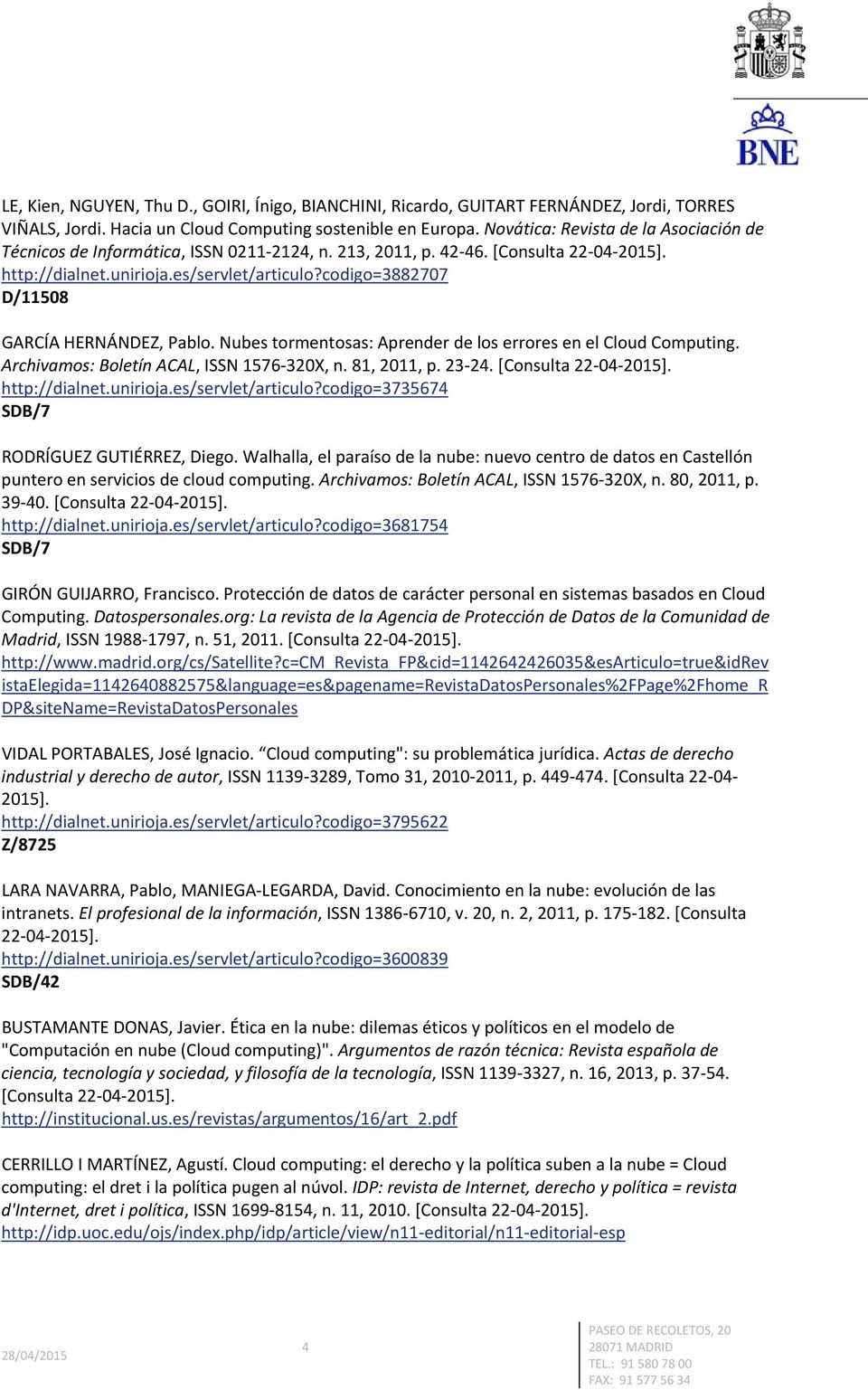 codigo=3882707 D/11508 GARCÍA HERNÁNDEZ, Pablo. Nubes tormentosas: Aprender de los errores en el Cloud Computing. Archivamos: Boletín ACAL, ISSN 1576 320X, n. 81, 2011, p. 23 24.