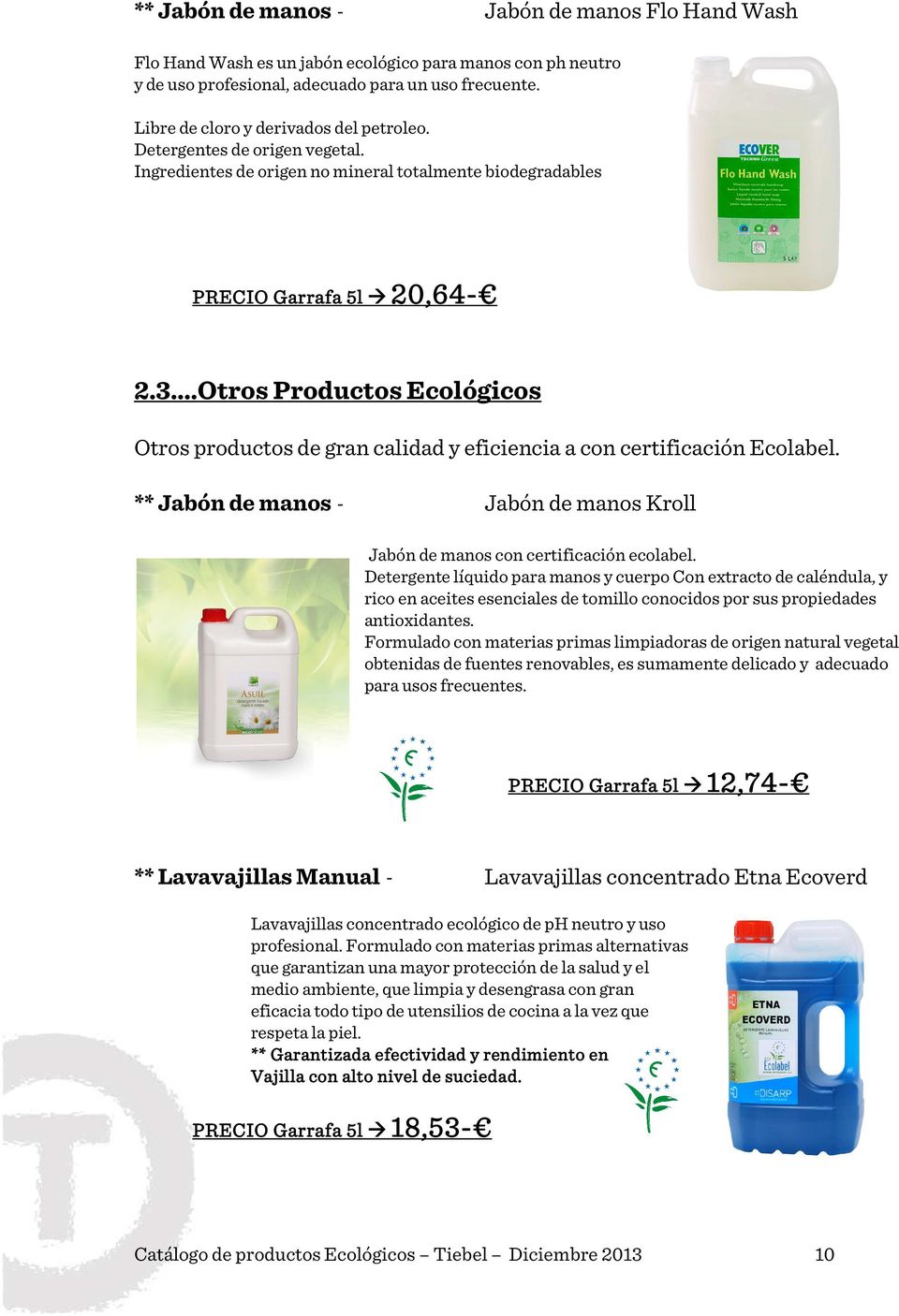 ..Otros Productos Ecológicos Otros productos de gran calidad y eficiencia a con certificación Ecolabel. ** Jabón de manos - Jabón de manos Kroll Jabón de manos con certificación ecolabel.