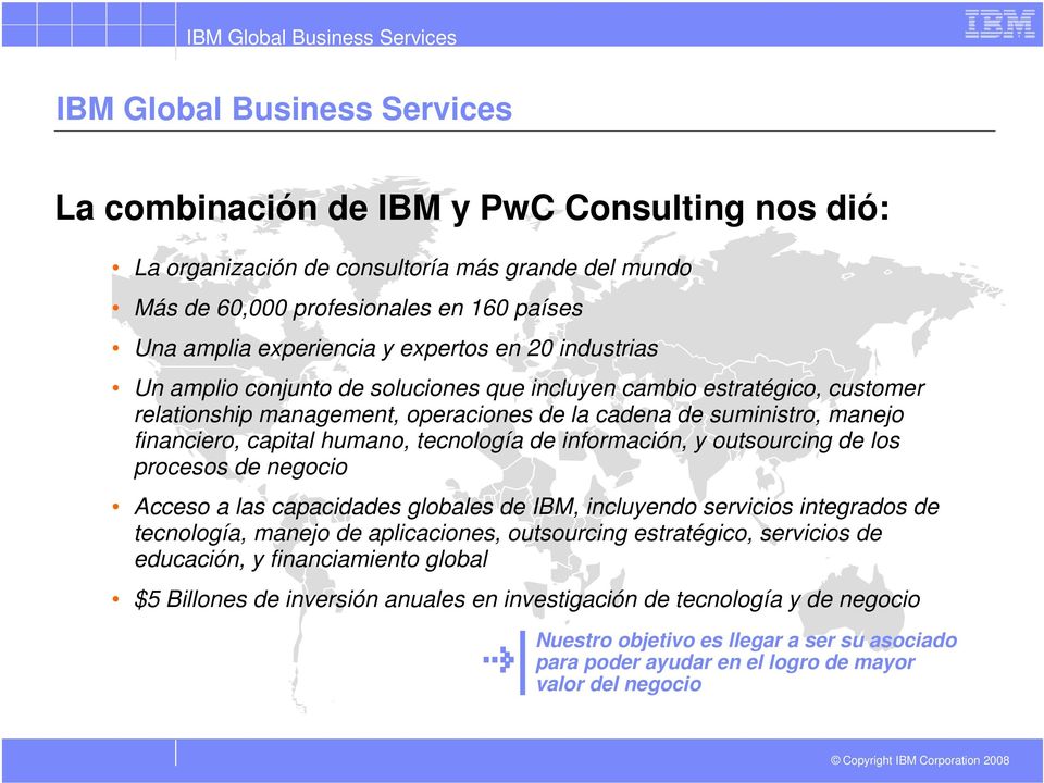 humano, tecnología de información, y outsourcing de los procesos de negocio Acceso a las capacidades globales de IBM, incluyendo servicios integrados de tecnología, manejo de aplicaciones,