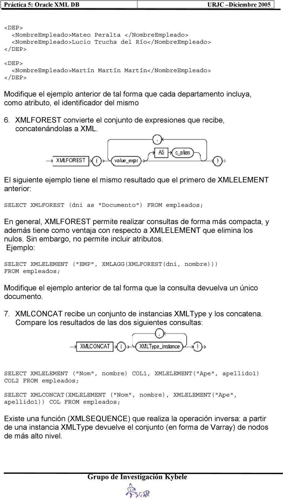 El siguiente ejemplo tiene el mismo resultado que el primero de XMLELEMENT anterior: SELECT XMLFOREST (dni as "Documento") En general, XMLFOREST permite realizar consultas de forma más compacta, y