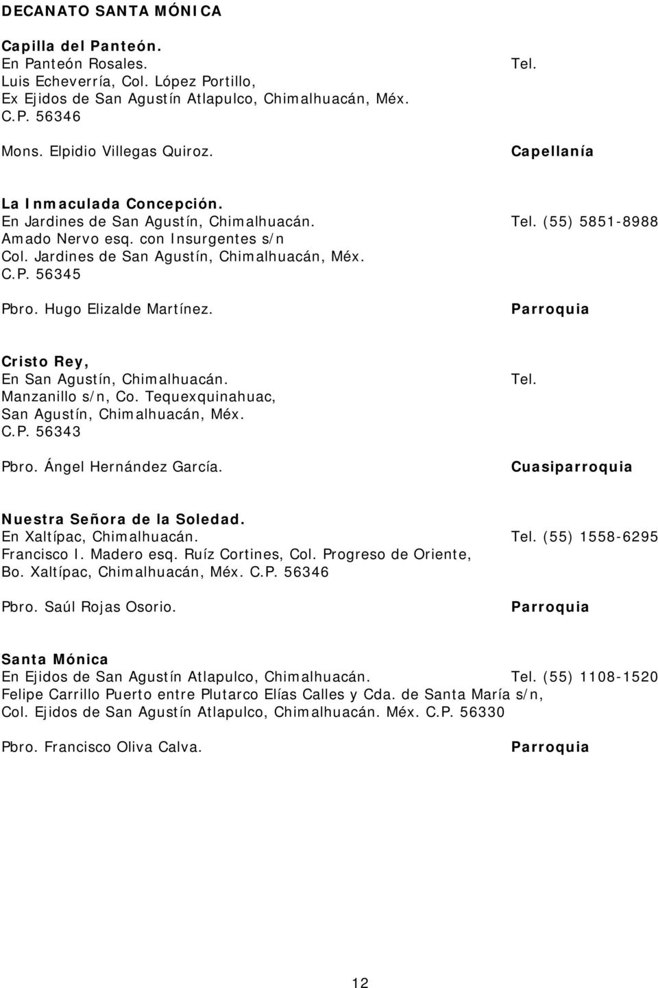 Hugo Elizalde Martínez. Cristo Rey, En San Agustín, Chimalhuacán. Manzanillo s/n, Co. Tequexquinahuac, San Agustín, Chimalhuacán, Méx. C.P. 56343 Pbro. Ángel Hernández García.