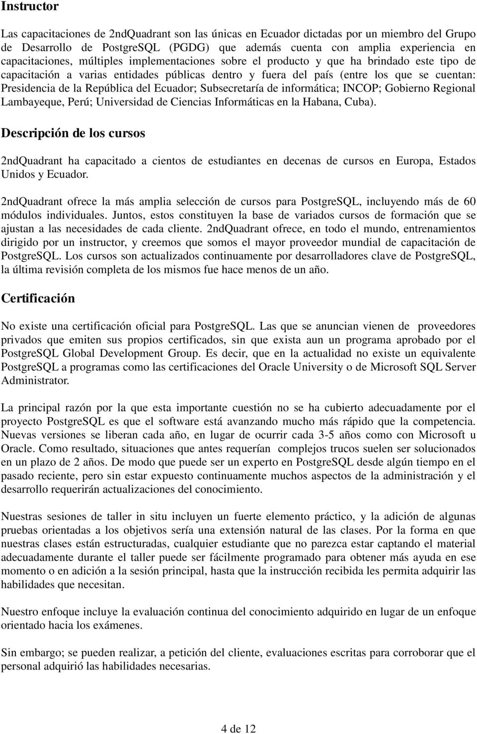 Ecuador; Subsecretaría de informática; INCOP; Gobierno Regional Lambayeque, Perú; Universidad de Ciencias Informáticas en la Habana, Cuba).