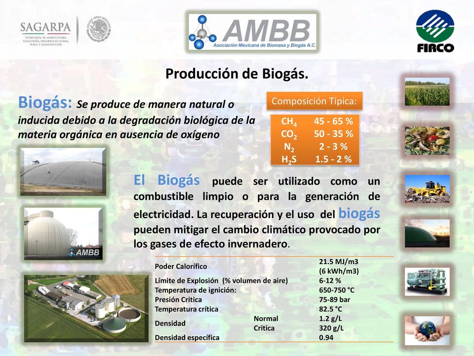 50-35 % N 2 2-3 % H 2 S 1.5-2 % El Biogás puede ser utilizado como un combustible limpio o para la generación de electricidad.