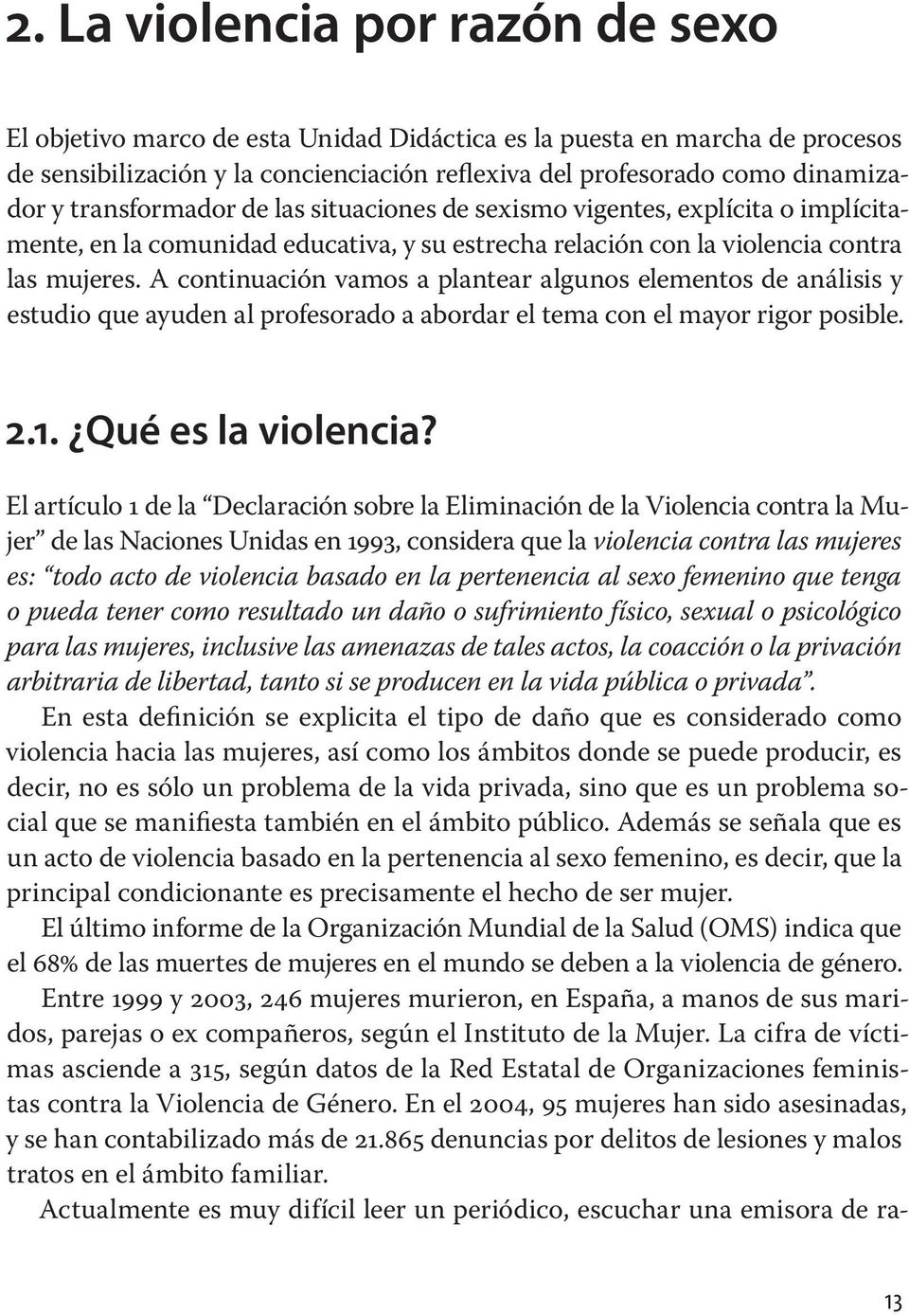 A continuación vamos a plantear algunos elementos de análisis y estudio que ayuden al profesorado a abordar el tema con el mayor rigor posible. 2.1. Qué es la violencia?