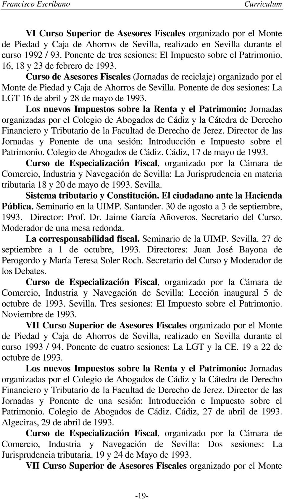 Curso de Asesores Fiscales (Jornadas de reciclaje) organizado por el Monte de Piedad y Caja de Ahorros de Sevilla. Ponente de dos sesiones: La LGT 16 de abril y 28 de mayo de 1993.