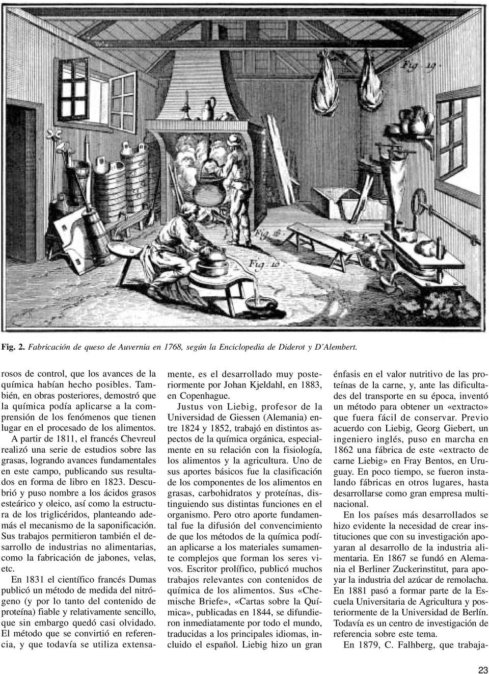 A partir de 1811, el francés Chevreul realizó una serie de estudios sobre las grasas, logrando avances fundamentales en este campo, publicando sus resultados en forma de libro en 1823.