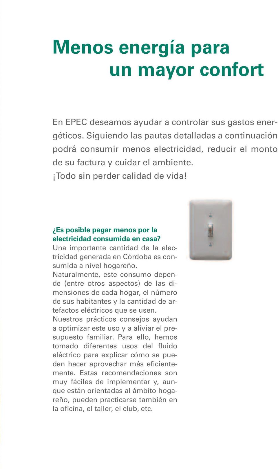 Es posible pagar menos por la electricidad consumida en casa? Una importante cantidad de la electricidad generada en Córdoba es consumida a nivel hogareño.