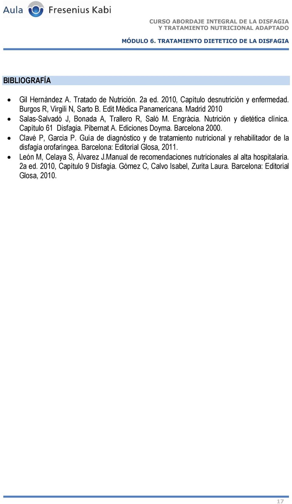 Clavé P, Garcia P. Guía de diagnóstico y de tratamiento nutricional y rehabilitador de la disfagia orofaríngea. Barcelona: Editorial Glosa, 2011.