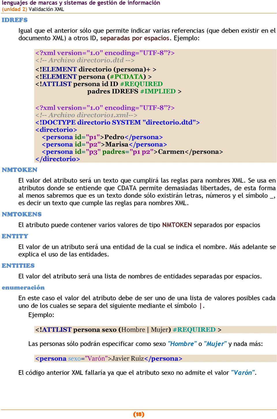 ATTLIST persona id ID #REQUIRED padres IDREFS #IMPLIED > <!-- Archivo directorio1.xml--> <!DOCTYPE directorio SYSTEM "directorio.