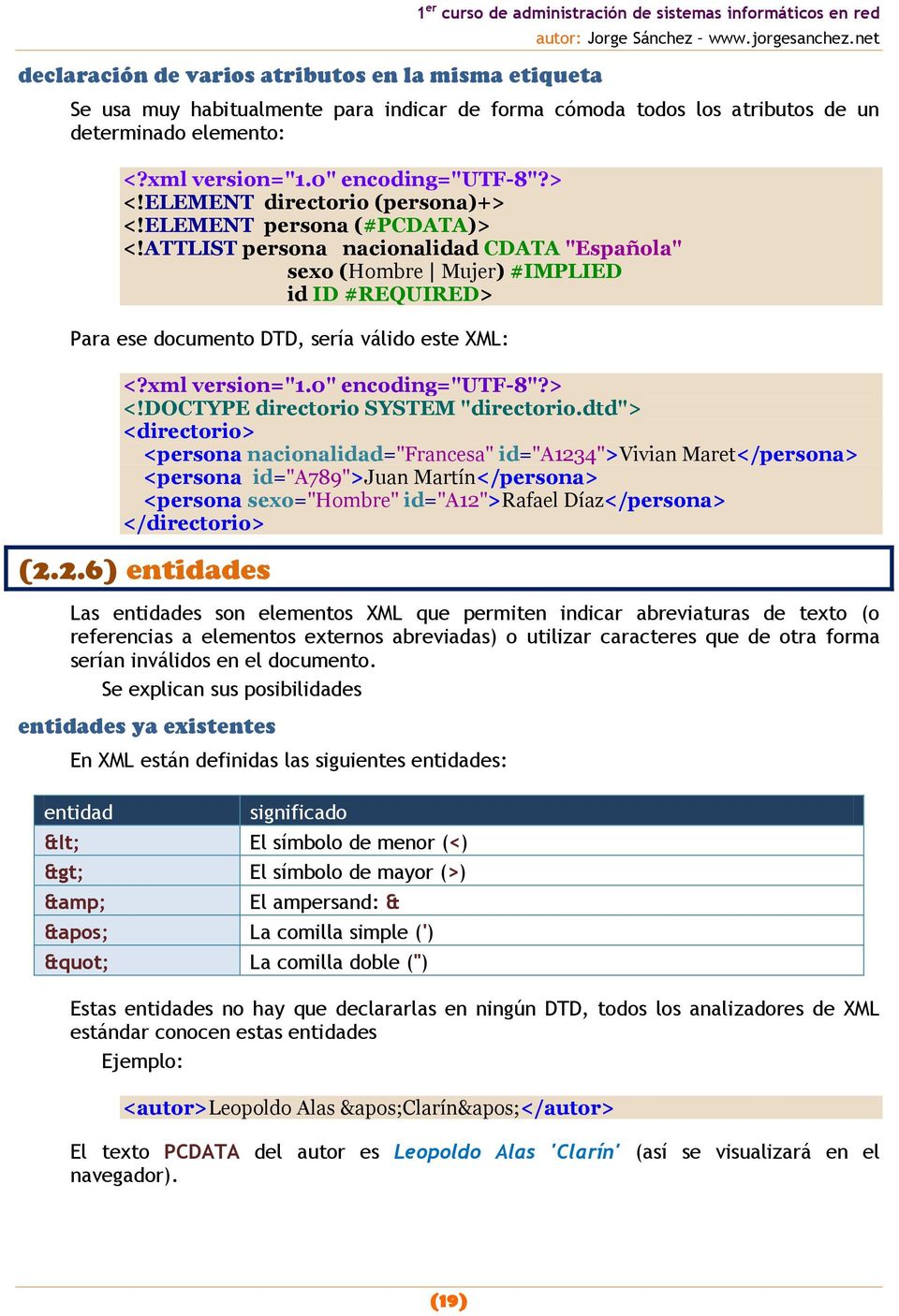 ATTLIST persona nacionalidad CDATA "Española" sexo (Hombre Mujer) #IMPLIED id ID #REQUIRED> Para ese documento DTD, sería válido este XML: <!DOCTYPE directorio SYSTEM "directorio.