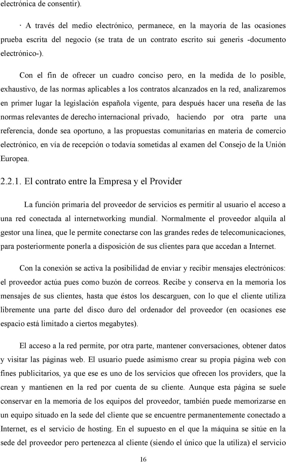 española vigente, para después hacer una reseña de las normas relevantes de derecho internacional privado, haciendo por otra parte una referencia, donde sea oportuno, a las propuestas comunitarias en