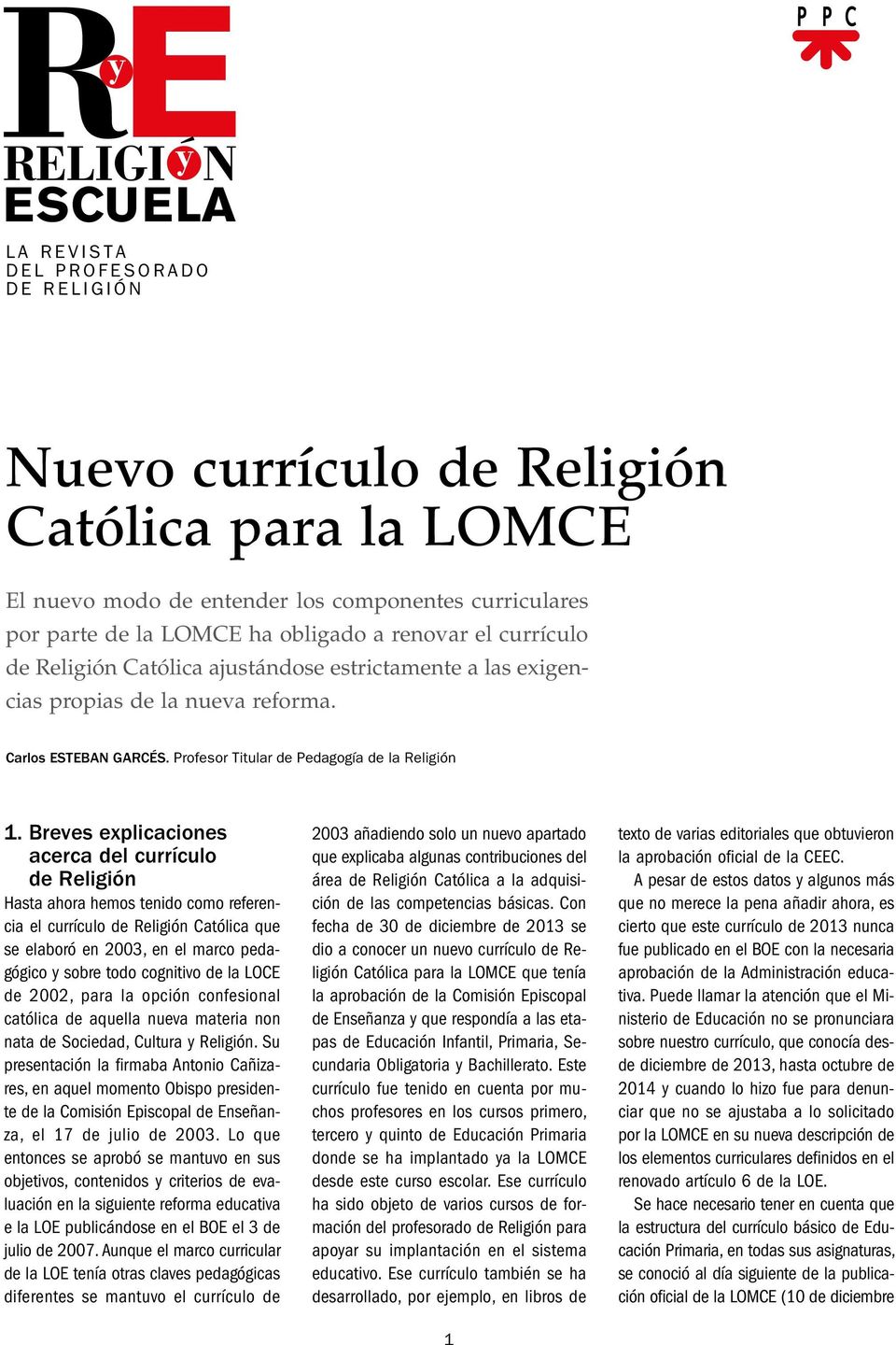 Breves explicaciones acerca del currículo de Religión Hasta ahora hemos tenido como referencia el currículo de Religión Católica que se elaboró en 2003, en el marco pedagógico y sobre todo cognitivo