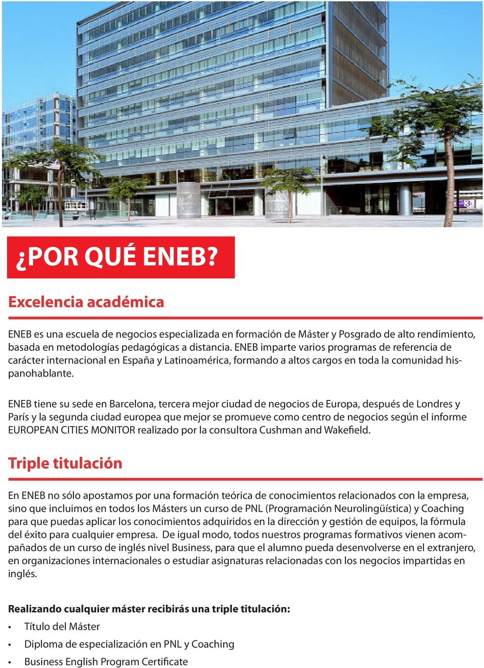 ENEB tiene su sede en Barcelona, tercera mejor ciudad de negocios de Europa, después de Londres y París y la segunda ciudad europea que mejor se promueve como centro de negocios según el informe
