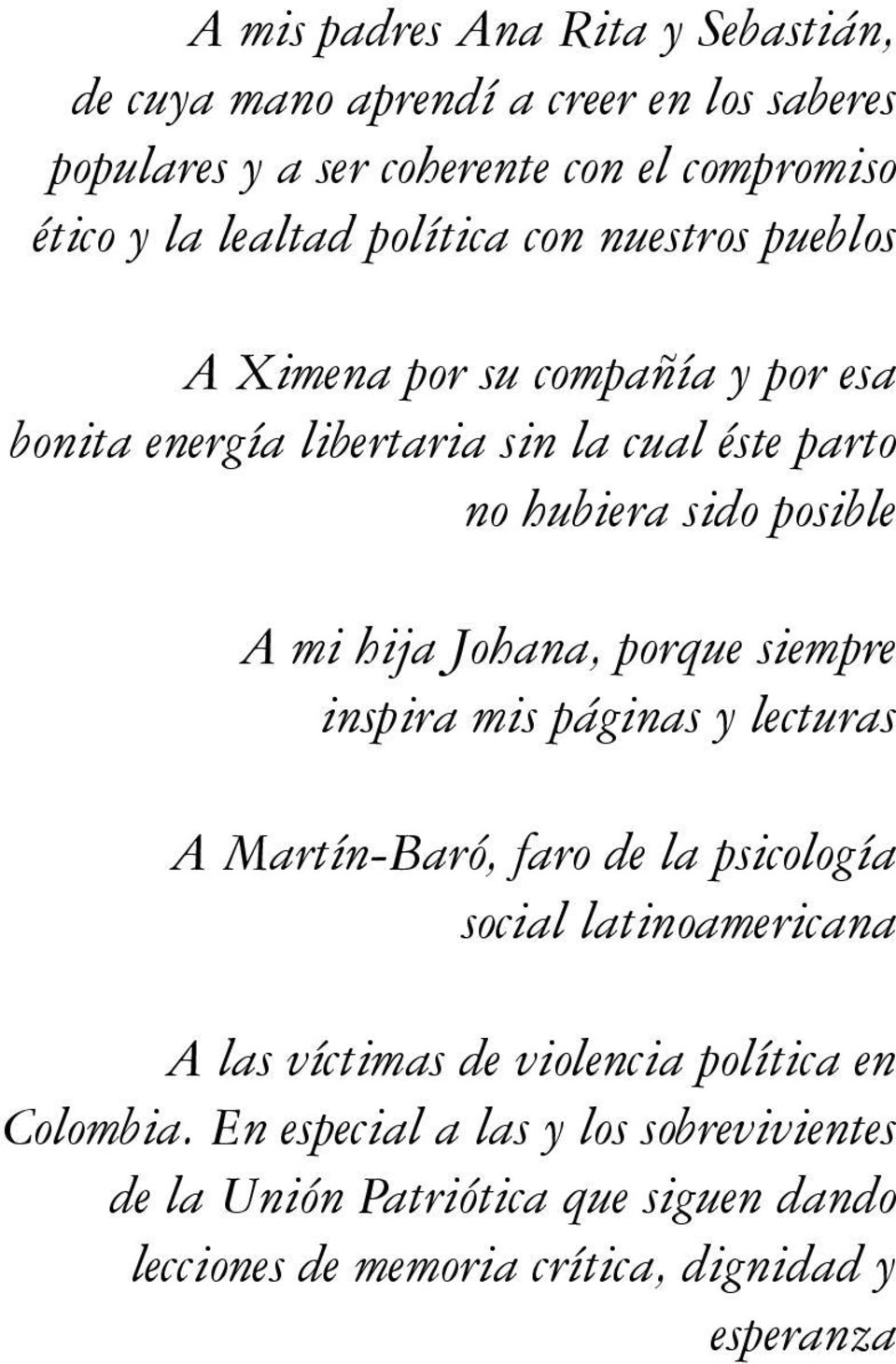 hija Johana, porque siempre inspira mis páginas y lecturas A Martín-Baró, faro de la psicología social latinoamericana A las víctimas de violencia