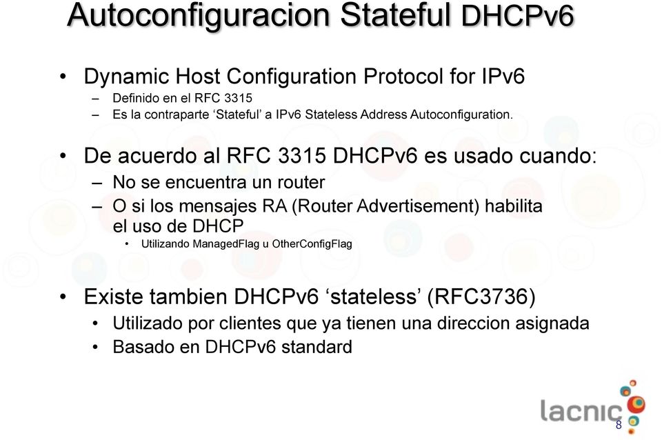 De acuerdo al RFC 3315 DHCPv6 es usado cuando: No se encuentra un router O si los mensajes RA (Router