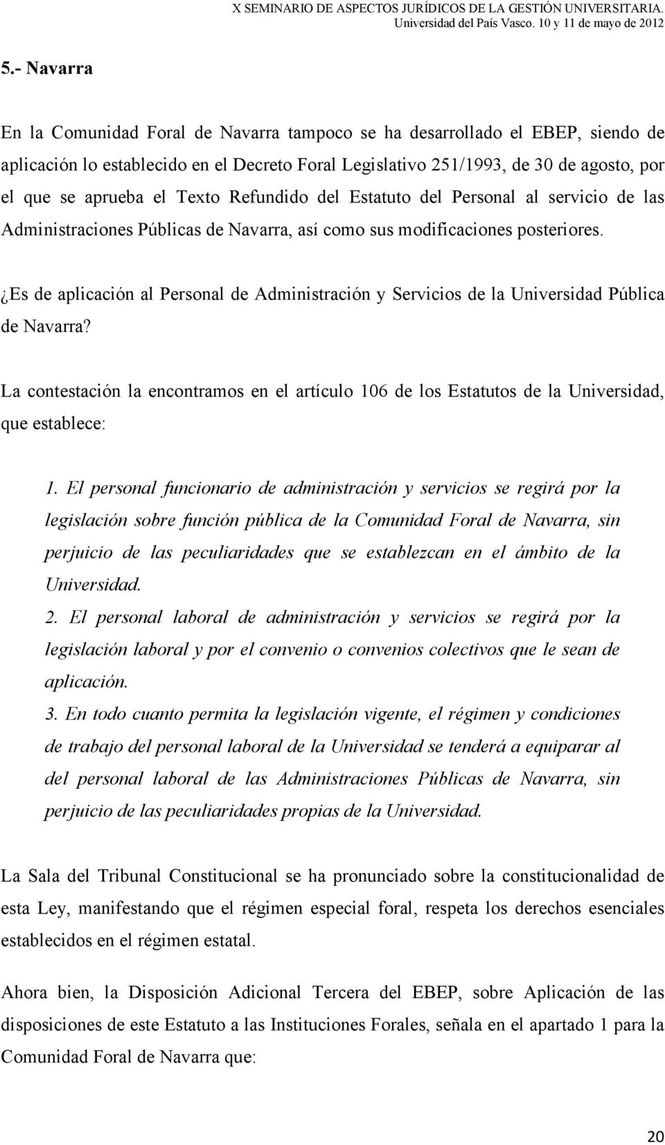 Es de aplicación al Personal de Administración y Servicios de la Universidad Pública de Navarra? La contestación la encontramos en el artículo 106 de los Estatutos de la Universidad, que establece: 1.