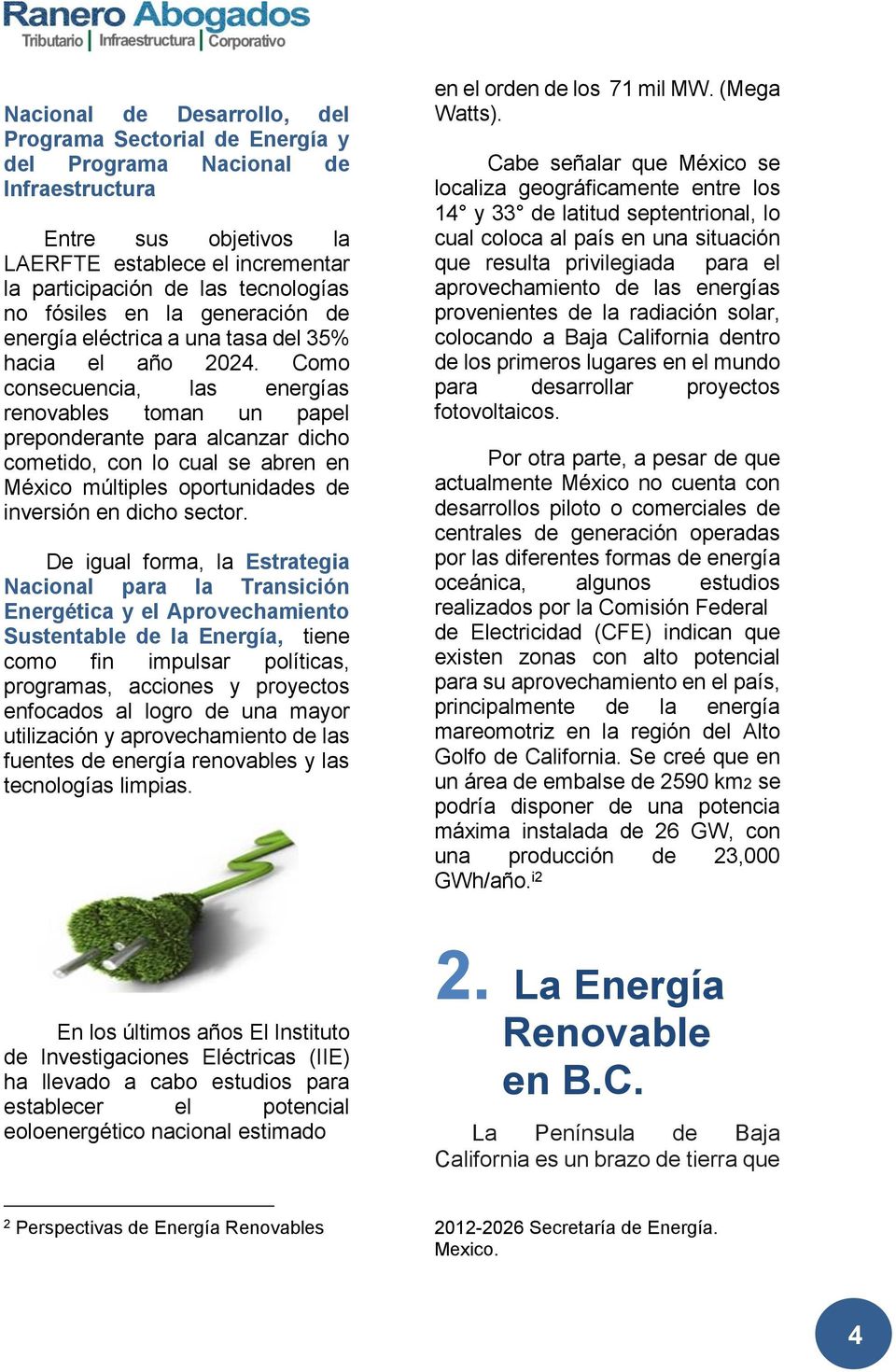 Como consecuencia, las energías renovables toman un papel preponderante para alcanzar dicho cometido, con lo cual se abren en México múltiples oportunidades de inversión en dicho sector.