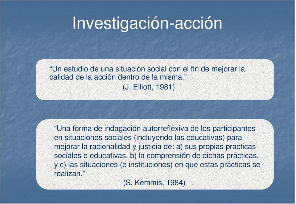 Elliott, 1981) Una forma de indagación autorreflexiva de los participantes en situaciones sociales (incluyendo las