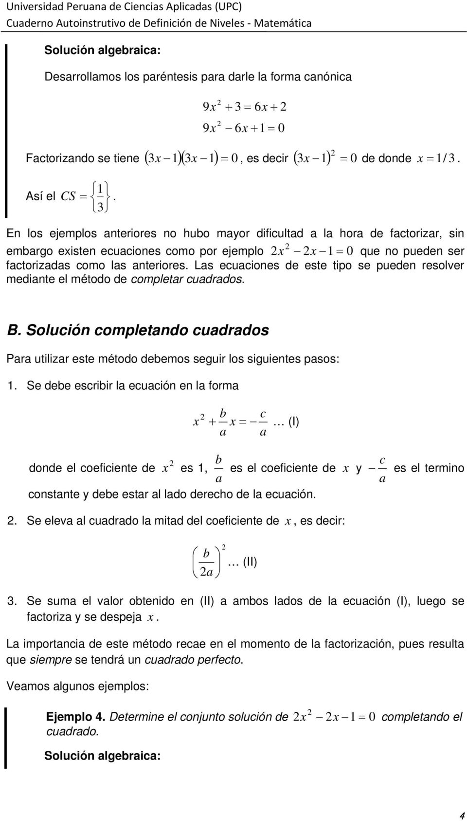 Las ecuaciones de este tipo se pueden resolver mediante el método de completar cuadrados. B. Solución completando cuadrados Para utilizar este método debemos seguir los siguientes pasos:.