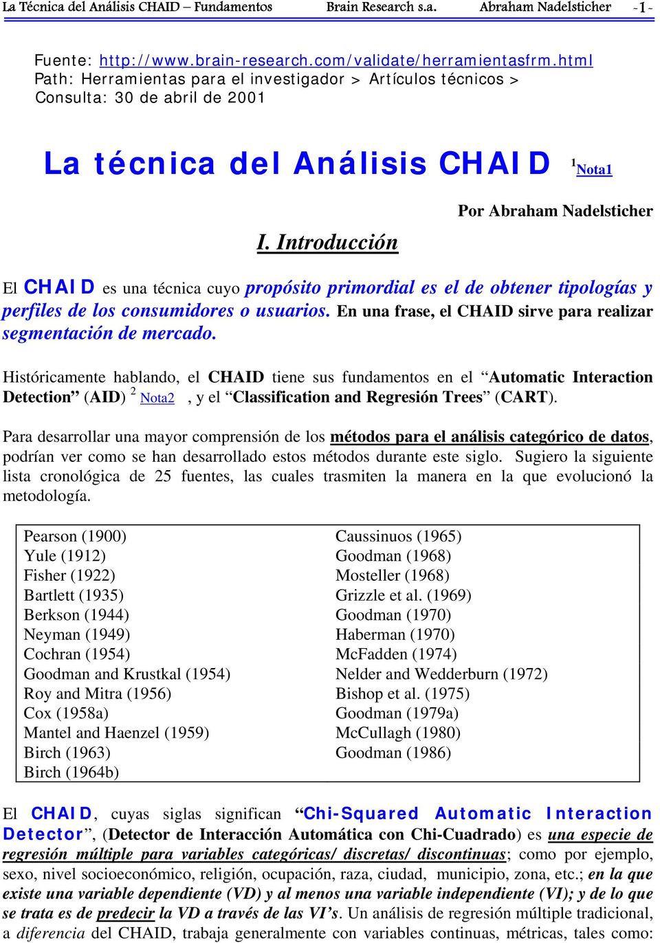 Introducción Por Abraham Nadelsticher El CHAID es una técnica cuyo propósito primordial es el de obtener tipologías y perfiles de los consumidores o usuarios.