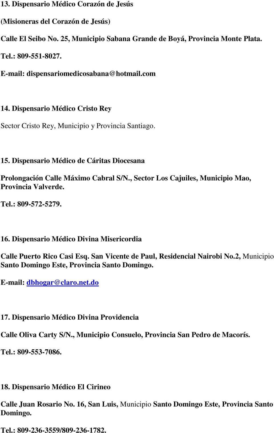 Dispensario Médico de Cáritas Diocesana Prolongación Calle Máximo Cabral S/N., Sector Los Cajuiles, Municipio Mao, Provincia Valverde. Tel.: 809-572-5279. 16.