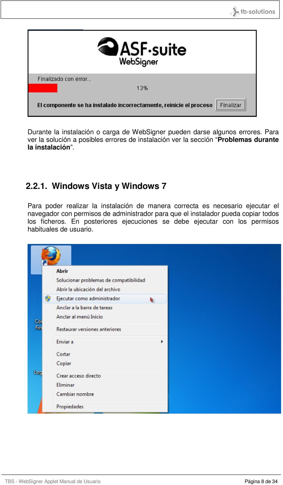Windows Vista y Windows 7 Para poder realizar la instalación de manera correcta es necesario ejecutar el navegador con permisos de