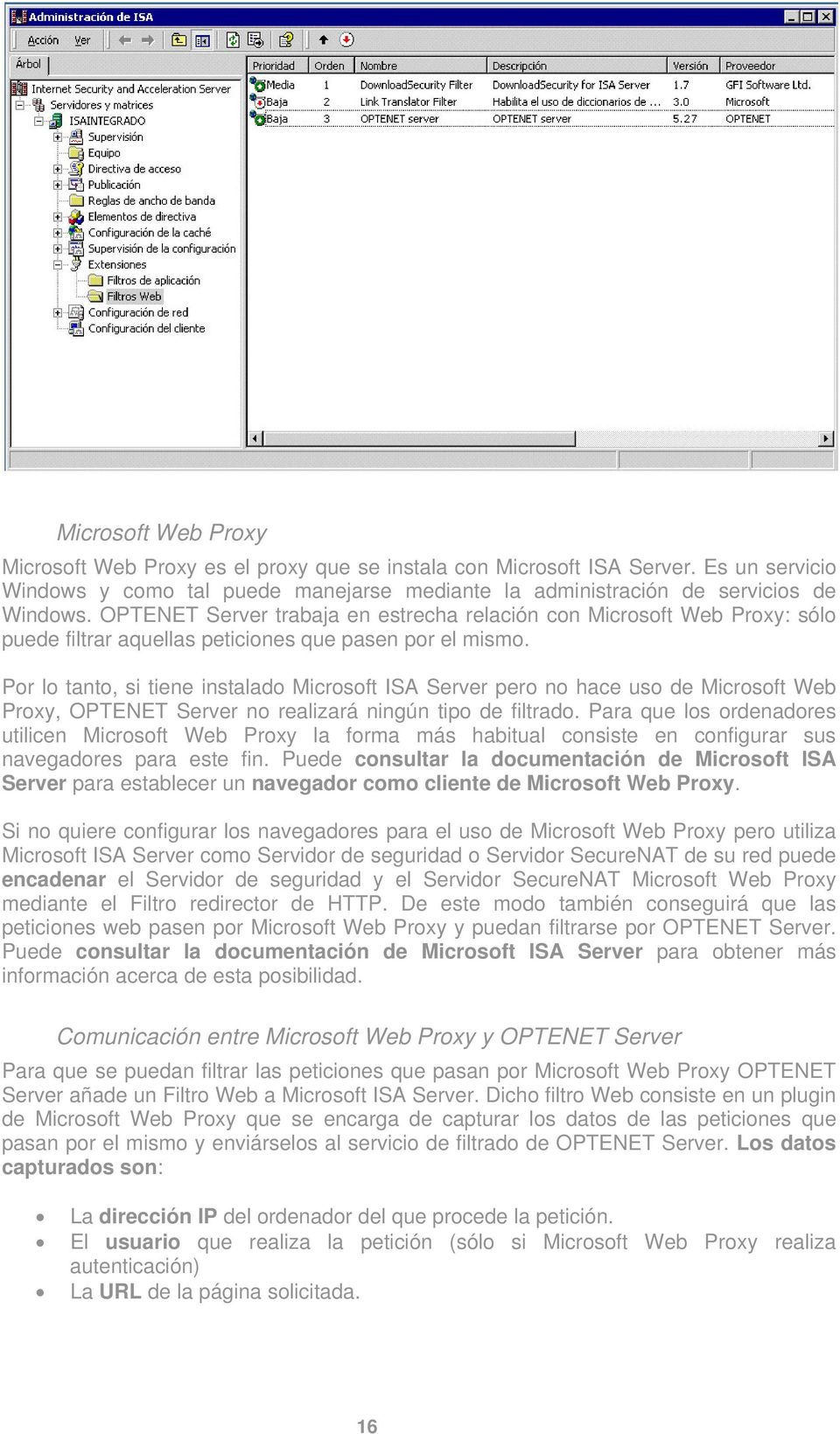 Por lo tanto, si tiene instalado Microsoft ISA Server pero no hace uso de Microsoft Web Proxy, OPTENET Server no realizará ningún tipo de filtrado.