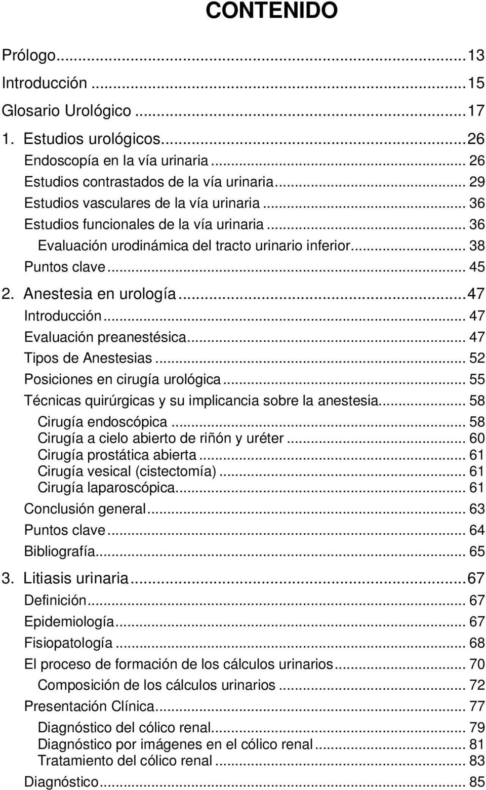 .. 47 Introducción... 47 Evaluación preanestésica... 47 Tipos de Anestesias... 52 Posiciones en cirugía urológica... 55 Técnicas quirúrgicas y su implicancia sobre la anestesia.