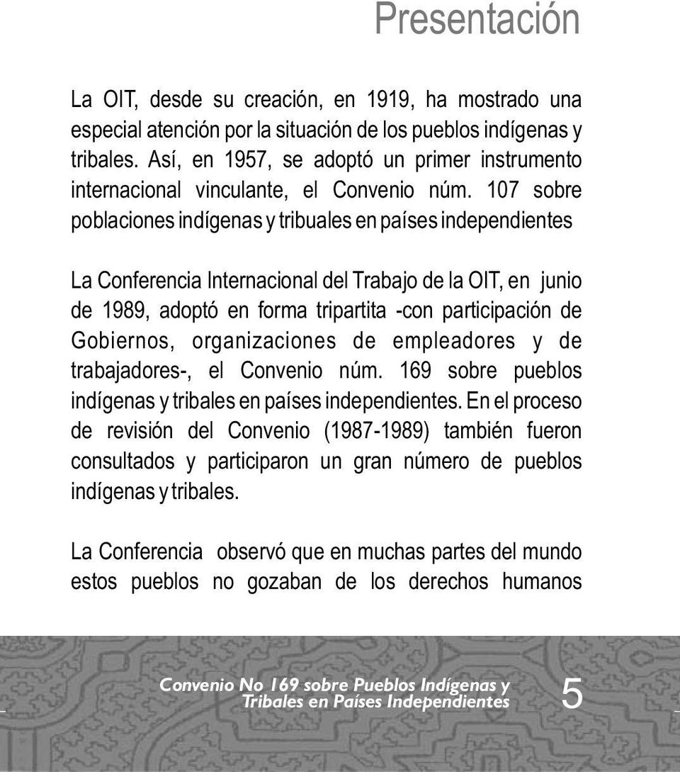 107 sobre poblaciones indígenas y tribuales en países independientes La Conferencia Internacional del Trabajo de la OIT, en junio de 1989, adoptó en forma tripartita -con participación de Gobiernos,