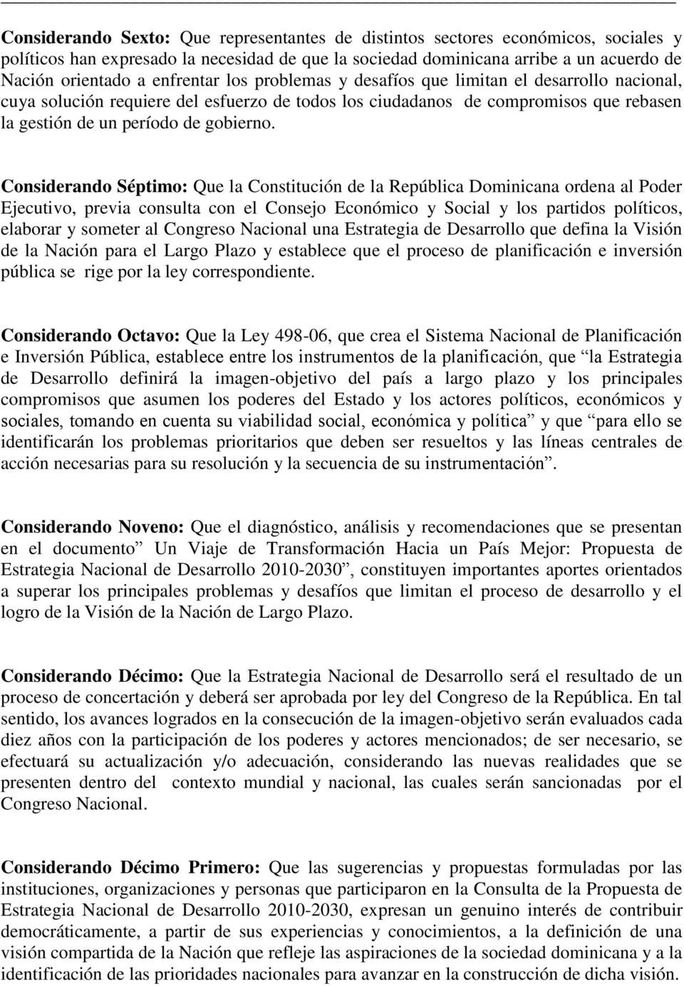 Considerando Séptimo: Que la Constitución de la República Dominicana ordena al Poder Ejecutivo, previa consulta con el Consejo Económico y Social y los partidos políticos, elaborar y someter al