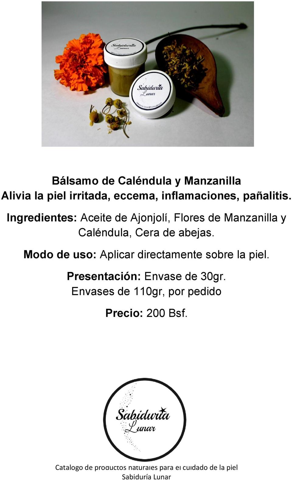 Ingredientes: Aceite de Ajonjolí, Flores de Manzanilla y Caléndula, Cera de