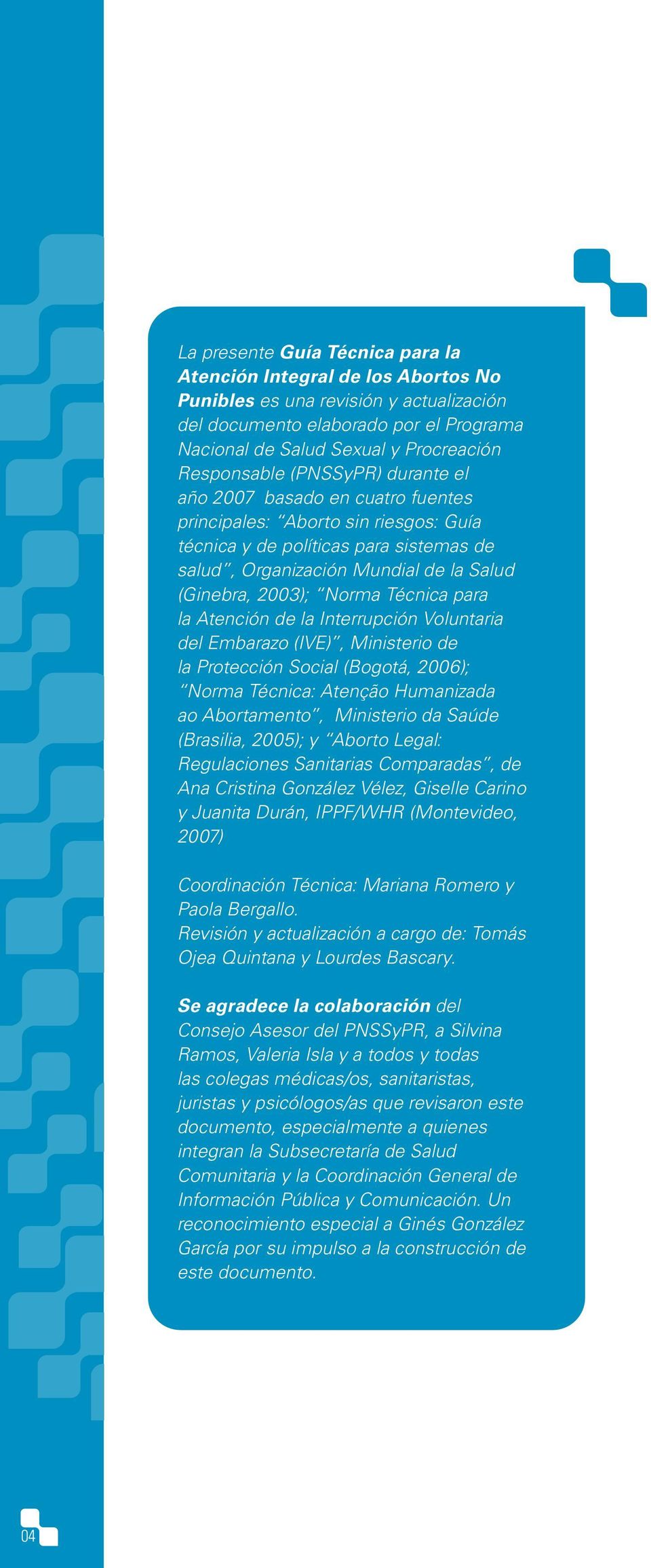 2003); Norma Técnica para la Atención de la Interrupción Voluntaria del Embarazo (IVE), Ministerio de la Protección Social (Bogotá, 2006); Norma Técnica: Atenção Humanizada ao Abortamento, Ministerio