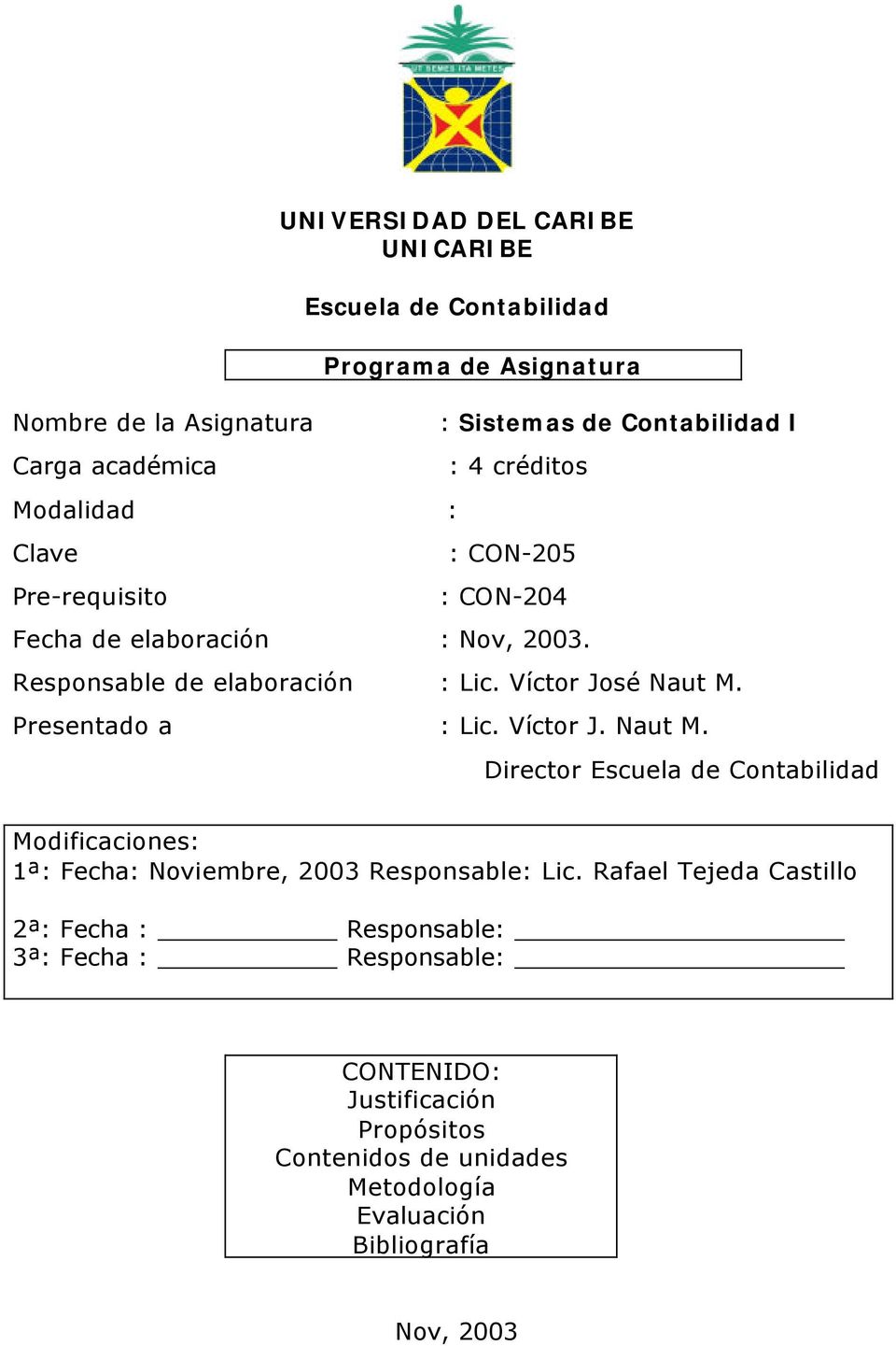 Presentado a : Lic. Víctor J. Naut M. Director Escuela de Contabilidad Modificaciones: 1ª: Fecha: Noviembre, 2003 Responsable: Lic.