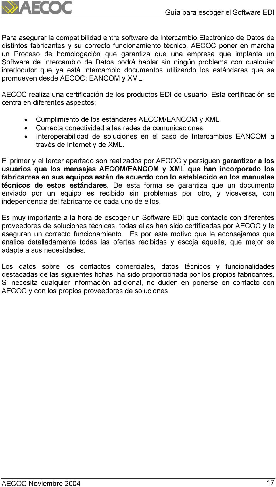 se promueven desde AECOC: EANCOM y XML. AECOC realiza una certificación de los productos EDI de usuario.