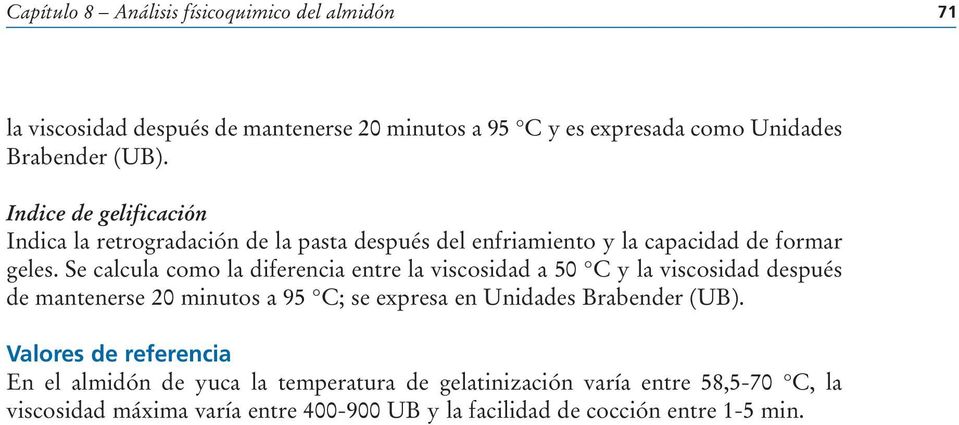 Se calcula como la diferencia entre la viscosidad a 50 C y la viscosidad después de mantenerse 20 minutos a 95 C; se expresa en Unidades Brabender