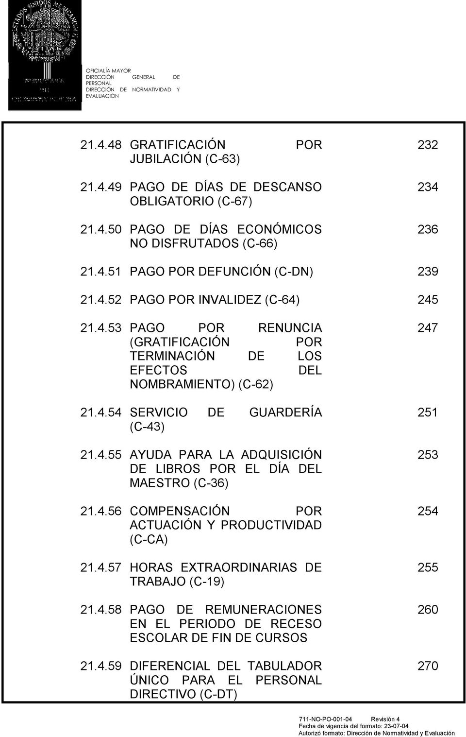 4.56 COMPENSACIÓN POR ACTUACIÓN Y PRODUCTIVIDAD (C CA) 21.4.57 HORAS EXTRAORDINARIAS DE TRABAJO (C 19) 21.4.58 PAGO DE REMUNERACIONES EN EL PERIODO DE RECESO ESCOLAR DE FIN DE CURSOS 21.