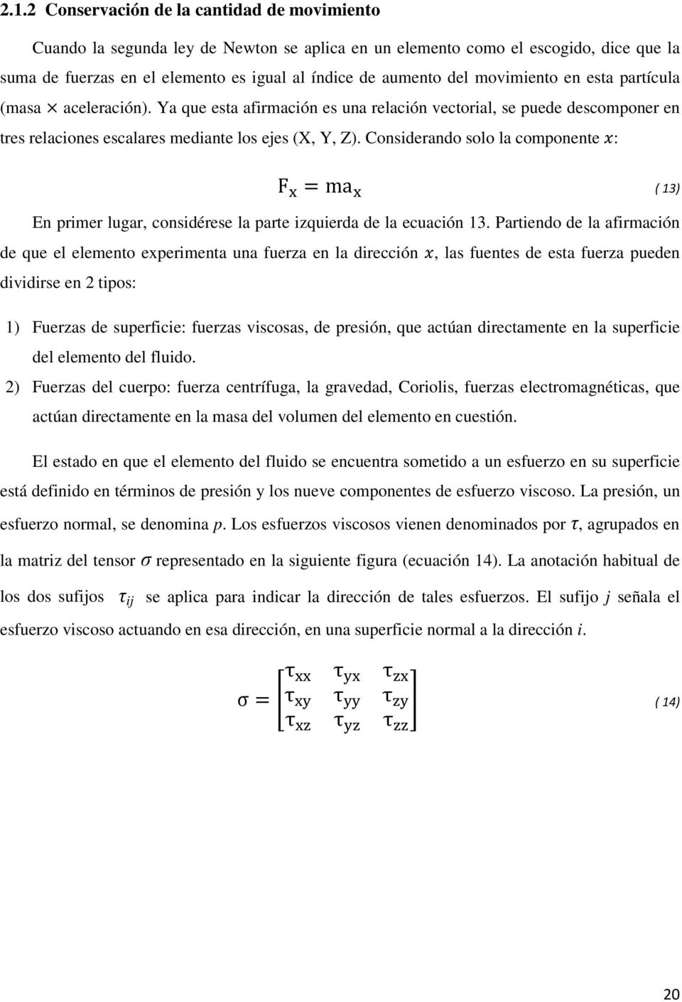 Considerando solo la componente x: F x = ma x ( 13) En primer lugar, considérese la parte izquierda de la ecuación 13.