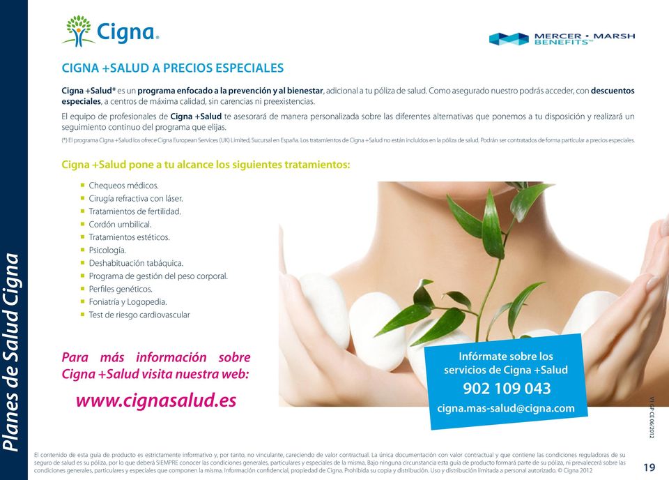 El equipo de profesionales de Cigna +Salud te asesorará de manera personalizada sobre las diferentes alternativas que ponemos a tu disposición y realizará un seguimiento continuo del programa que