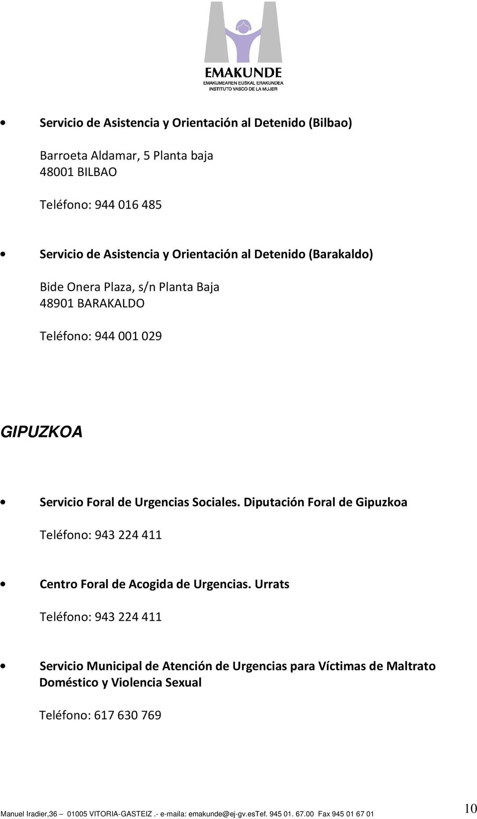 Servicio Foral de Urgencias Sociales. Diputación Foral de Gipuzkoa Teléfono: 943 224 411 Centro Foral de Acogida de Urgencias.