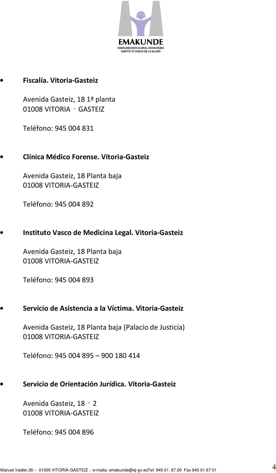 Vitoria-Gasteiz Avenida Gasteiz, 18 Planta baja Teléfono: 945 004 893 Servicio de Asistencia a la Víctima.