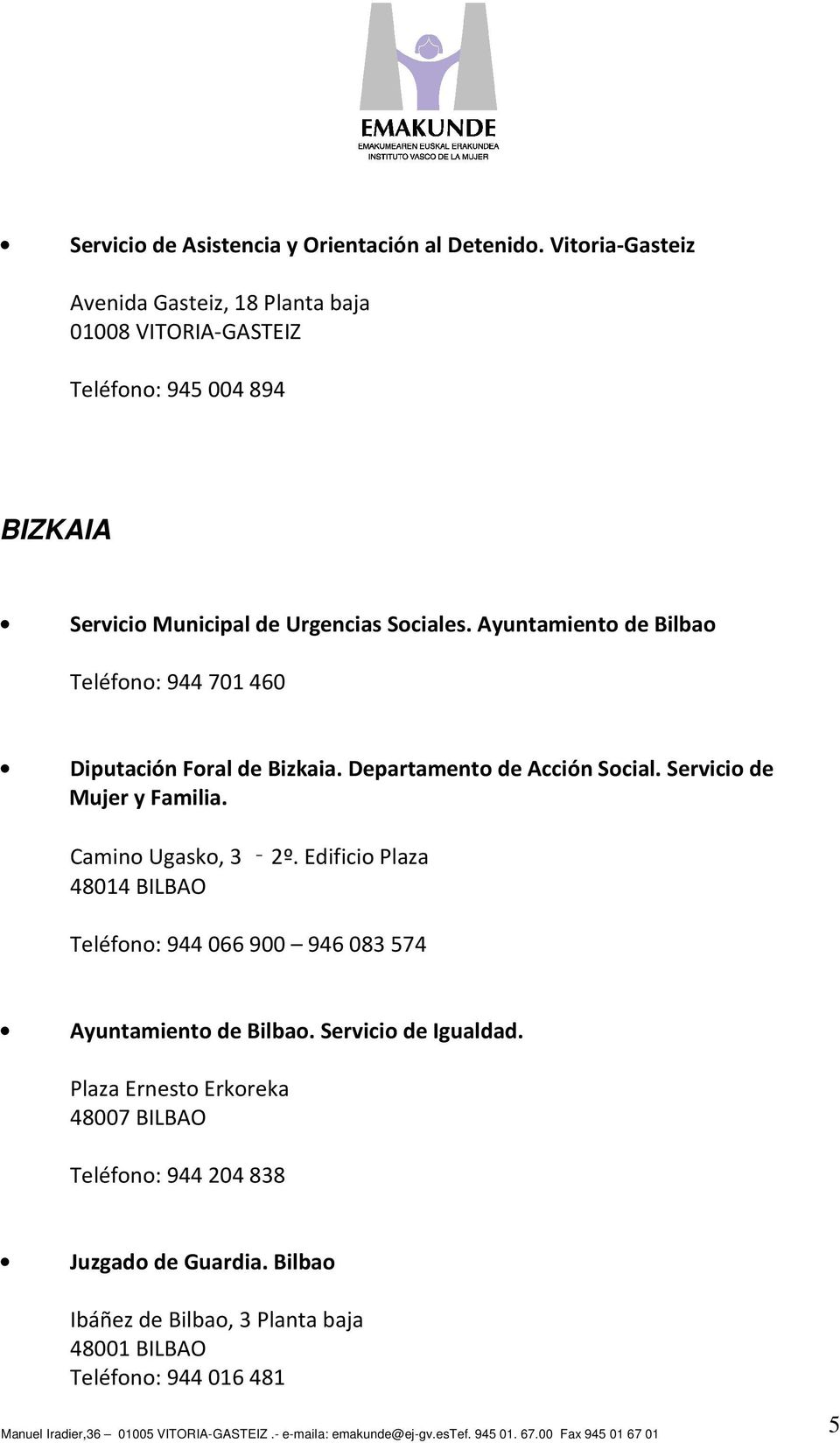 Ayuntamiento de Bilbao Teléfono: 944 701 460 Diputación Foral de Bizkaia. Departamento de Acción Social. Servicio de Mujer y Familia.