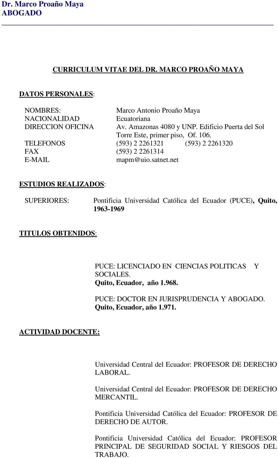 net ESTUDIOS REALIZADOS: SUPERIORES: Pontificia Universidad Católica del Ecuador (PUCE), Quito, 1963-1969 TITULOS OBTENIDOS: PUCE: LICENCIADO EN CIENCIAS POLITICAS SOCIALES. Quito, Ecuador, año 1.968.