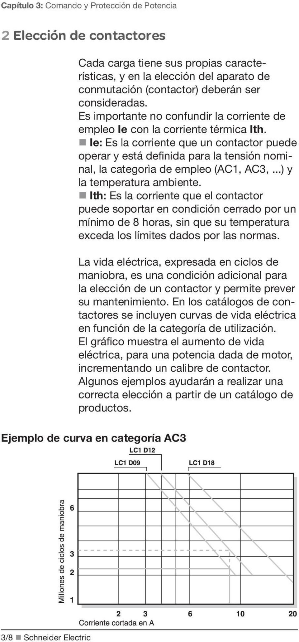 Ie: Es la corriente que un contactor puede operar y está definida para la tensión nominal, la categorìa de empleo (AC1, AC3,...) y la temperatura ambiente.