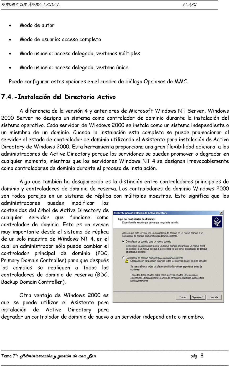 -Instalación del Directorio Activo A diferencia de la versión 4 y anteriores de Microsoft Windows NT Server, Windows 2000 Server no designa un sistema como controlador de dominio durante la