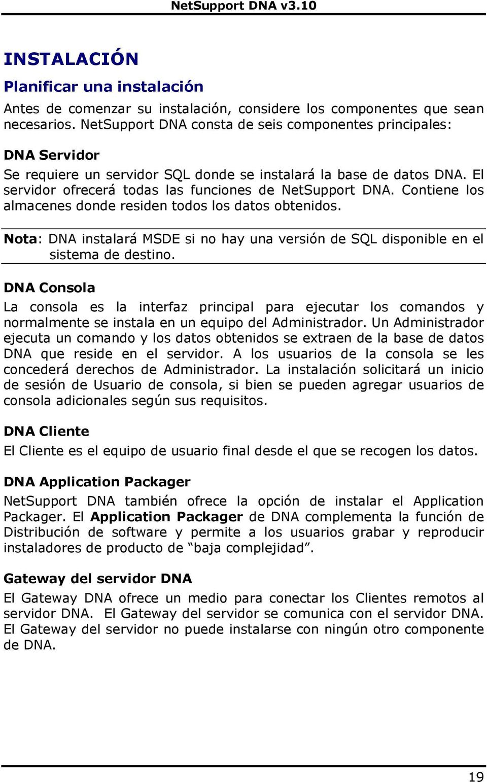 Contiene los almacenes donde residen todos los datos obtenidos. Nota: DNA instalará MSDE si no hay una versión de SQL disponible en el sistema de destino.