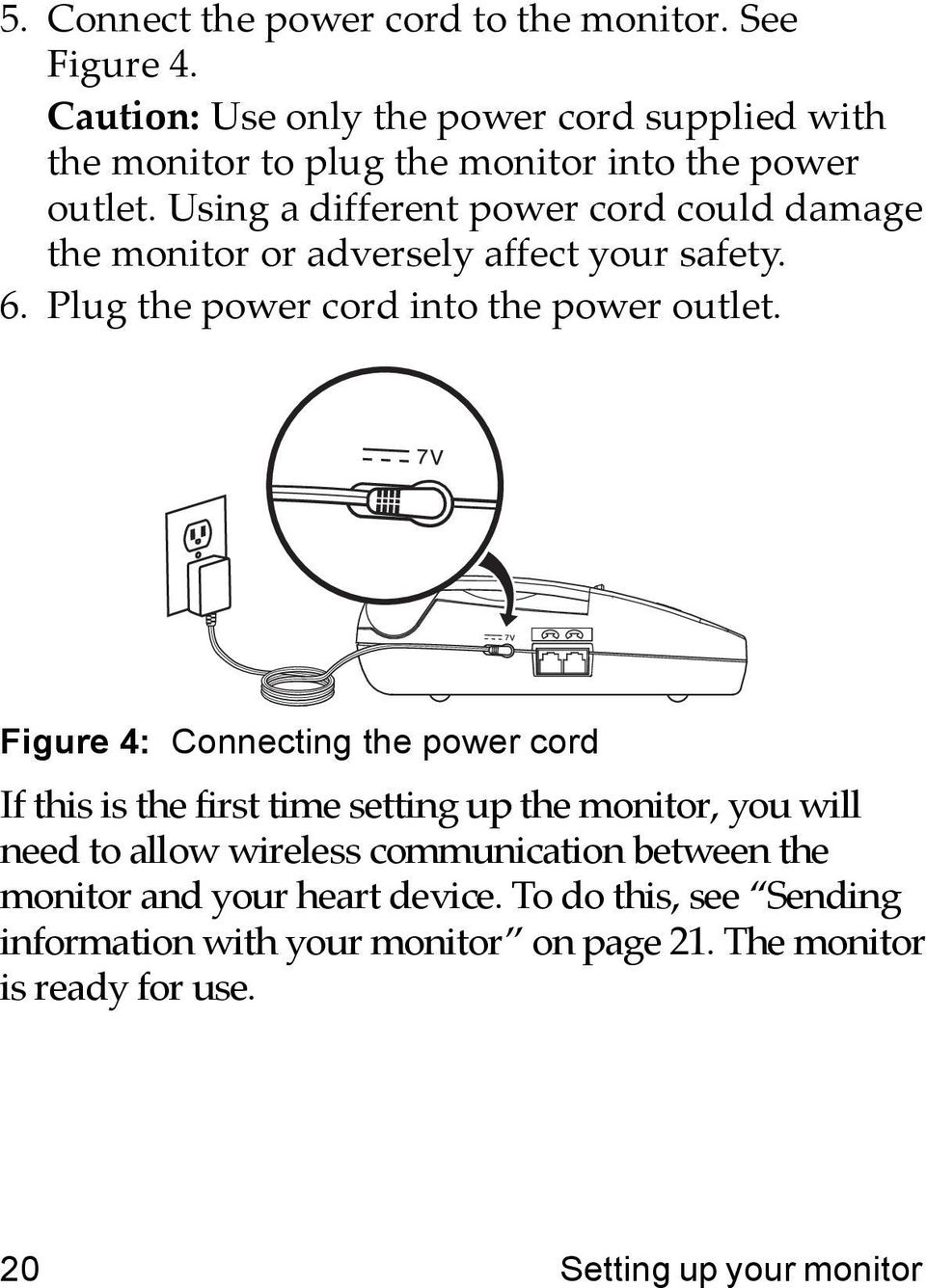 Using a different power cord could damage the monitor or adversely affect your safety. 6. Plug the power cord into the power outlet.