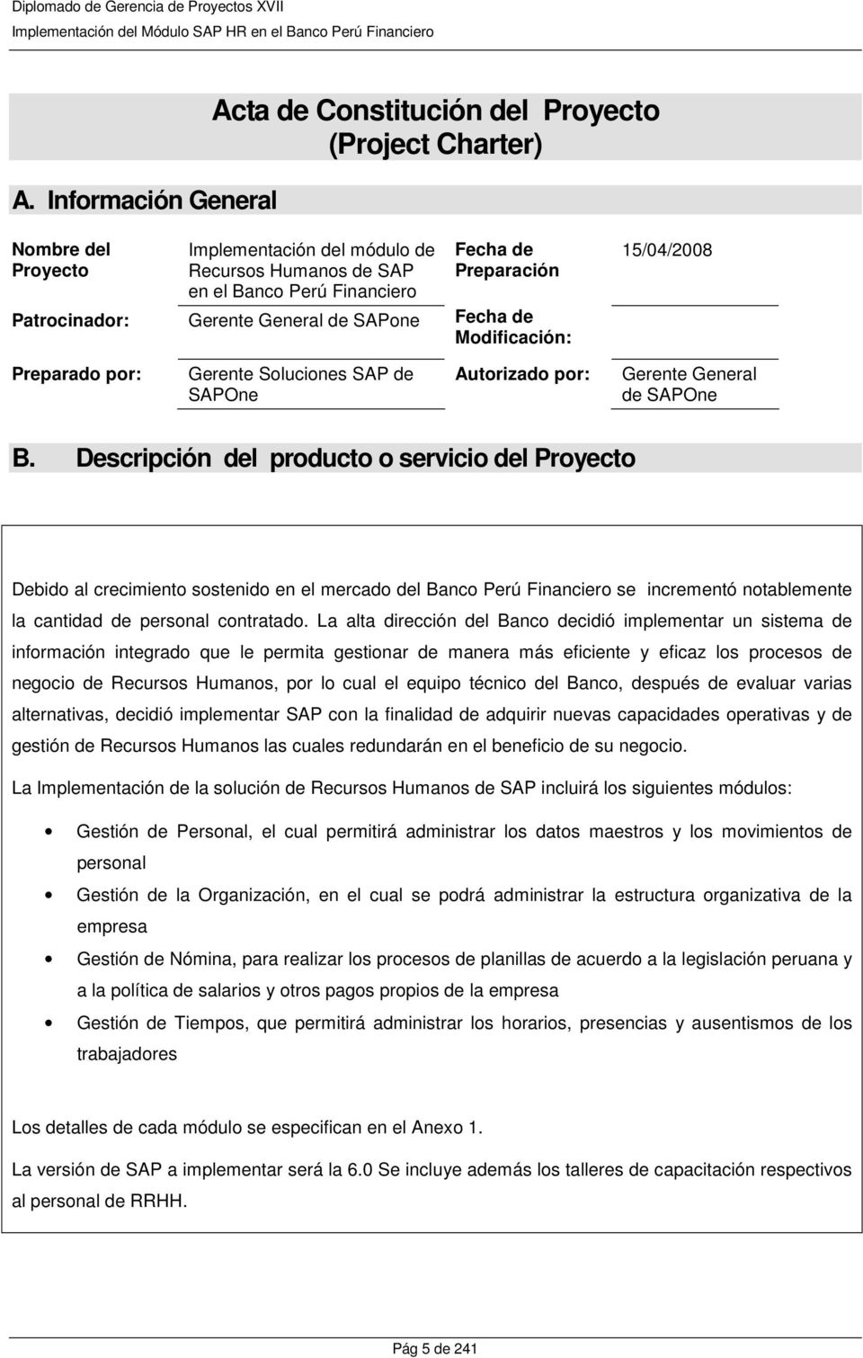 Descripción del producto o servicio del Proyecto Debido al crecimiento sostenido en el mercado del Banco Perú Financiero se incrementó notablemente la cantidad de personal contratado.