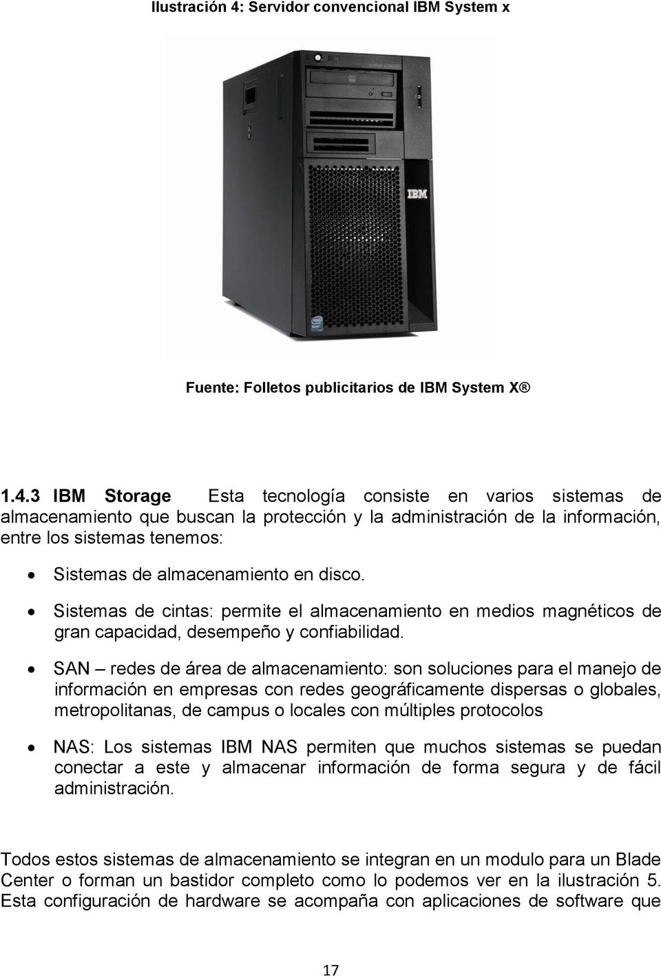 3 IBM Storage Esta tecnología consiste en varios sistemas de almacenamiento que buscan la protección y la administración de la información, entre los sistemas tenemos: Sistemas de almacenamiento en