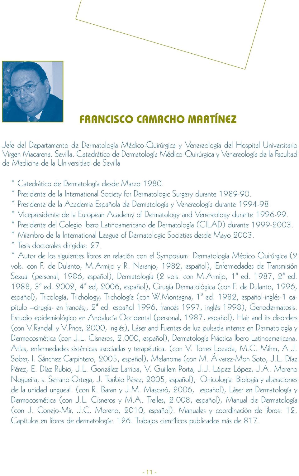 * Presidente de la International Society for Dermatologic Surgery durante 1989-90. * Presidente de la Academia Española de Dermatología y Venereología durante 1994-98.